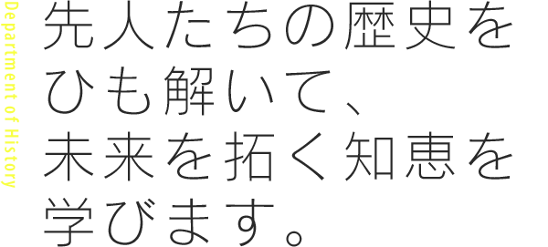 先人たちの歴史をひも解いて、未来を拓く知恵を学びます。